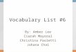 Vocabulary List #6 By: Amber Lee Ciarah Mayoral Christina Paoletti Johana Chai