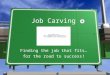 Job Carving Finding the job that fits… for the road to success!