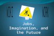 Jobs, Imagination, and the Future David Carstensen, NSJHS Library Media Teacher