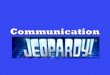 Communication Jeopardy Communication Process Communication Levels More Comm. Process Complex Communication T/F Potpourri 200 400 600 800 1000