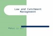 Law and Catchment Management What is it? The Presentation Theory of Catchment Management Integrated Water resources Management Water Management: The