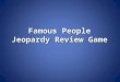 Famous People Jeopardy Review Game. Famous Foods Character Counts Faces and Places Iâ€™m Fighting for You! Remember Me? Jobs for Justice 100 200 300 400
