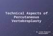 Technical Aspects of Percutaneous Vertebroplasty Dr. Cosme Argerich Neurosurgeon