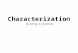 Building a Character Characterization. What is characterization? The methods used by the playwright to create or reveal the characters in a story. There