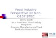Food Industry Perspective on Non-O157 STEC Jenny Scott Vice President, Food Safety Programs Grocery Manufacturers/Food Products Association