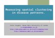 Measuring spatial clustering in disease patterns. Peter Congdon, Queen Mary University of London p.congdon@qmul.ac.uk 