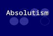 Absolutism. Absolutism Philosophy-  Jean Bodin First to provide basis for absolutist states Believed absolutism could provide order and force people