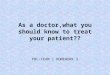 As a doctor,what you should know to treat your patient?? PBL-TEAM 1 HOMEWORK 2