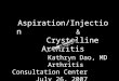 Aspiration/Injection & Crystalline Arthritis Kathryn Dao, MD Arthritis Consultation Center July 26, 2007