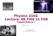 Physics 2102 Lecture: 08 THU 11 FEB Capacitance I Physics 2102 Jonathan Dowling 25.1â€“4