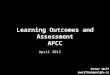 Learning Outcomes and Assessment APCC Peter Wolf pwolf@uoguelph.ca April 2013 1