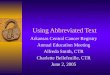 Using Abbreviated Text Arkansas Central Cancer Registry Annual Education Meeting Alfreda Smith, CTR Charlette Bellefeuille, CTR June 2, 2005