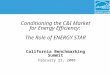 Conditioning the C&I Market for Energy Efficiency: The Role of ENERGY STAR California Benchmarking Summit February 21, 2008