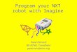 Program your NXT robot with Imagine Pavel Petrovič IDI NTNU, Trondheim ppetrovic@acm.org