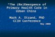 “The (Re)Emergence of Primary Health Care in Urban China” Mark A. Strand, PhD CCIH Conference May 2008