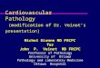 Cardiovascular Pathology (modification of Dr. Veinot’s presentation) Michel Dionne MD FRCPC for John P. Veinot MD FRCPC Professor of Pathology University