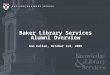 Copyright © President & Fellows of Harvard College Ann Cullen, October 3rd, 2009 Baker Library Services Alumni Overview