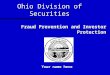 Ohio Division of Securities Your name here Fraud Prevention and Investor Protection