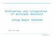 Evaluation and integration of multiple datasets using Bayes theorem John van Dam