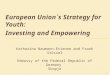 European Union´s Strategy for Youth: Investing and Empowering 1 Katharina Naumann-Etienne and Frank Stössel Embassy of the Federal Republic of Germany