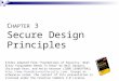 C HAPTER 3 Secure Design Principles Slides adapted from "Foundations of Security: What Every Programmer Needs To Know" by Neil Daswani, Christoph Kern,