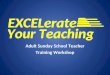 Your Teaching EXCELerate Adult Sunday School Teacher Training Workshop Your Teaching