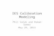 IES Calibration Modeling Phil Valek and Roman Gomez May 29, 2013