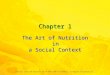 1 Elsevier items and derived items © 2010, 2007 by Saunders, an imprint of Elsevier Inc. Chapter 1 The Art of Nutrition in a Social Context
