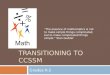 TRANSITIONING TO CCSSM Grades K-2 “The essence of mathematics is not to make simple things complicated, but to make complicated things simple.” Stan Gudder
