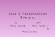 Year 5 Presentation Evening 5J5MT Miss JavedMrs Terry / Mr McAllister