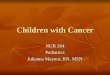 Children with Cancer NUR 264 Pediatrics Julianna Maynor, RN, MSN