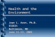 Health and the Environment Joan L. Aron, Ph.D. ESSE21 Baltimore, MD June 11-13, 2003