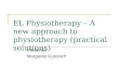 EL Physiotherapy – A new approach to physiotherapy (practical solutions) Presenter Margarita Gurevich