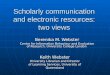 Scholarly communication and electronic resources: two views Berenika M. Webster Centre for Information Behaviour and Evaluation of Research, University