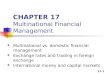17-1 CHAPTER 17 Multinational Financial Management Multinational vs. domestic financial management Exchange rates and trading in foreign exchange International