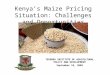 Kenya’s Maize Pricing Situation: Challenges and Opportunities TEGEMEO INSTITUTE OF AGRICULTURAL POLICY AND DEVELOPMENT September 18, 2009