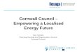 Cornwall Council â€“ Empowering a Localised Energy Future Dan Nicholls Planning Housing and Regeneration Service Cornwall Council