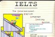 The International English Language Testing System Jeff Pan Revised by Kate Liu YouTube References: 1 (general intro) general introgeneral intro 2 (demo)