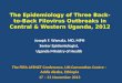 The Epidemiology of Three Back- to-Back Filovirus Outbreaks in Central & Western Uganda, 2012 Joseph F. Wamala, MD, MPH Senior Epidemiologist, Uganda Ministry