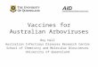 Vaccines for Australian Arboviruses Roy Hall Australian Infectious Diseases Research Centre School of Chemistry and Molecular Biosciences University of
