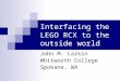 Interfacing the LEGO RCX to the outside world John M. Larkin Whitworth College Spokane, WA