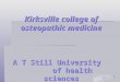 1 Kirksville college of osteopathic medicine A T Still University of health sciences
