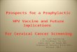 Prospects for a Prophylactic HPV Vaccine and Future Implications for Cervical Cancer Screening Dr. Fuat Demirkıran İ.Ü Cerrahpaşa Tıp Fak. Kadın Hast