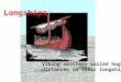 Longships Viking settlers sailed huge distances in their longships
