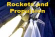 Propulsion Basics Fundamental principle behind rocket propulsion is Newton’s action-reaction law For every action there is an equal and opposite reaction