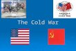 The Cold War. Roots of the Cold War   Philosophical Differences Philosophical differences between the Soviet Union and the United States reached back