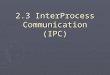 2.3 InterProcess Communication (IPC). IPC methods ► Signals ► Mutex (MUTual EXclusion) ► Semaphores ► Shared memory ► Memory mapped files ► Pipes & named