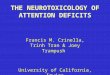 THE NEUROTOXICOLOGY OF ATTENTION DEFICITS Francis M. Crinella, Trinh Tran & Joey Trampush University of California, Irvine University of California, Davis