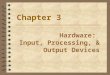 Hardware: Input, Processing, & Output Devices Chapter 3