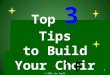 Top 3 Tips to Build Your Choir 1 © 2012 Jim Faull F